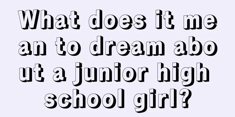 What does it mean to dream about a junior high school girl?