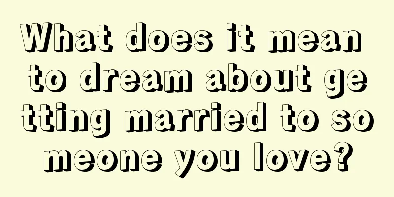 What does it mean to dream about getting married to someone you love?