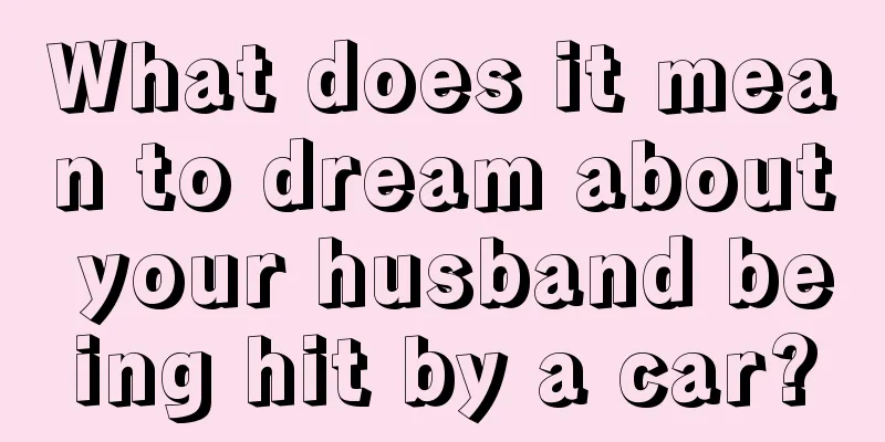 What does it mean to dream about your husband being hit by a car?