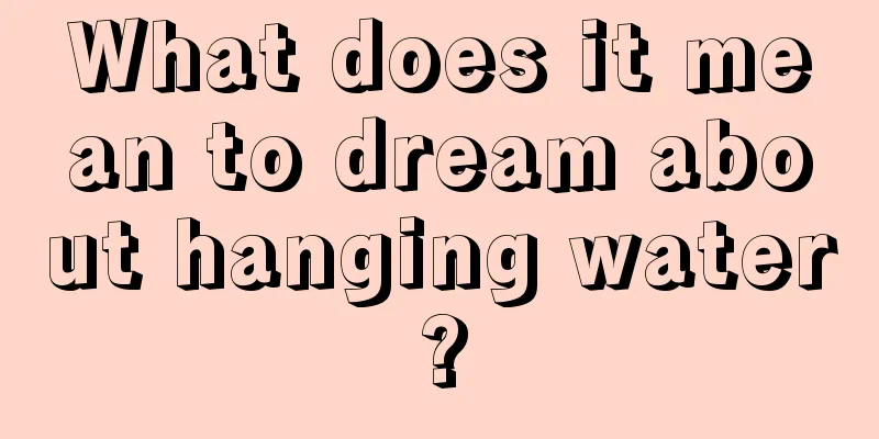 What does it mean to dream about hanging water?