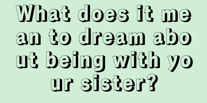 What does it mean to dream about being with your sister?