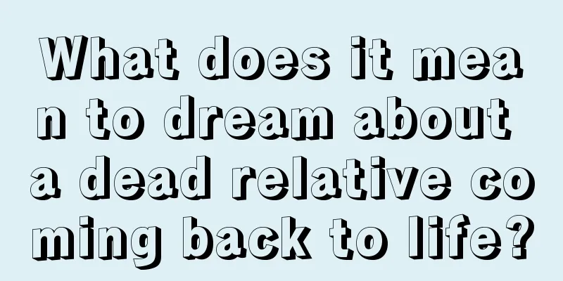 What does it mean to dream about a dead relative coming back to life?