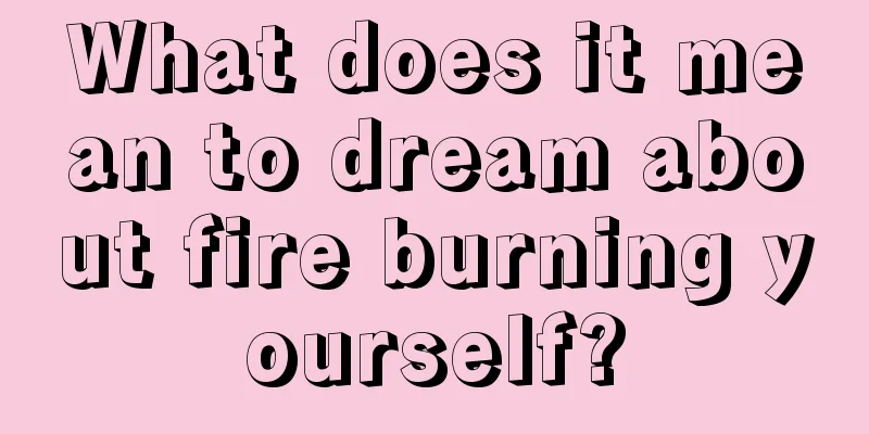 What does it mean to dream about fire burning yourself?