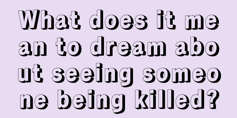 What does it mean to dream about seeing someone being killed?