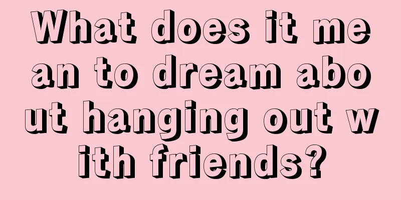 What does it mean to dream about hanging out with friends?