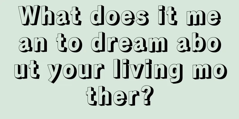 What does it mean to dream about your living mother?