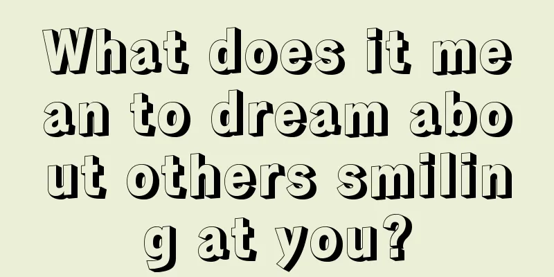 What does it mean to dream about others smiling at you?