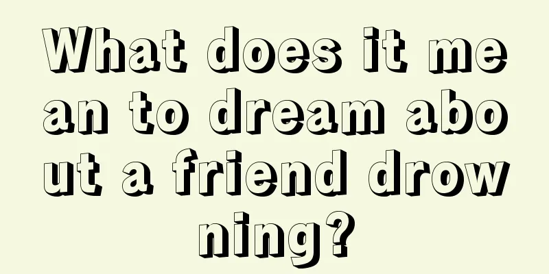 What does it mean to dream about a friend drowning?