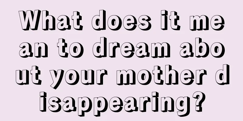 What does it mean to dream about your mother disappearing?