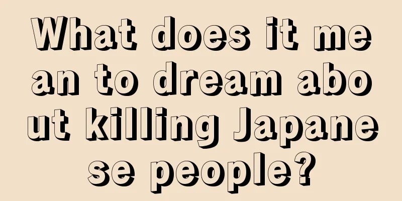 What does it mean to dream about killing Japanese people?