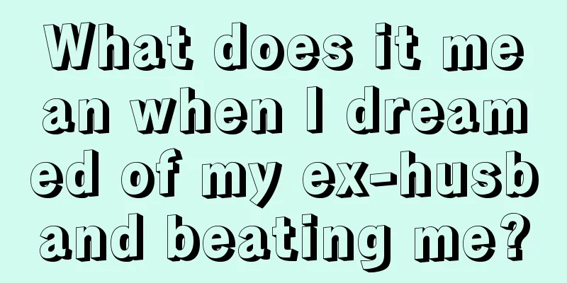 What does it mean when I dreamed of my ex-husband beating me?