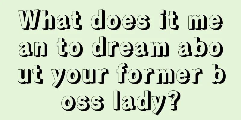 What does it mean to dream about your former boss lady?