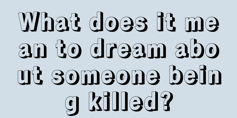 What does it mean to dream about someone being killed?