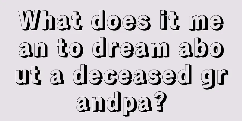 What does it mean to dream about a deceased grandpa?