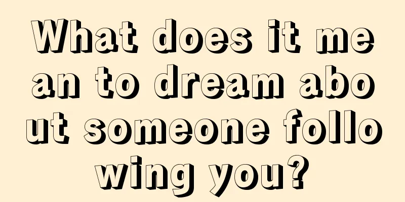 What does it mean to dream about someone following you?