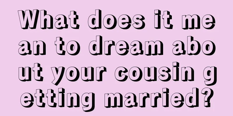 What does it mean to dream about your cousin getting married?