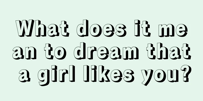 What does it mean to dream that a girl likes you?