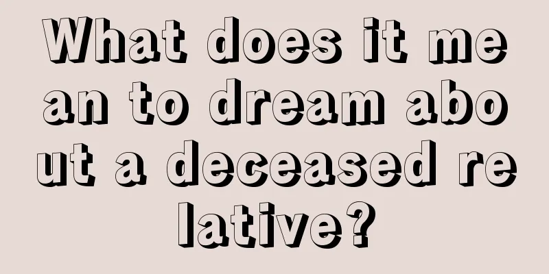 What does it mean to dream about a deceased relative?