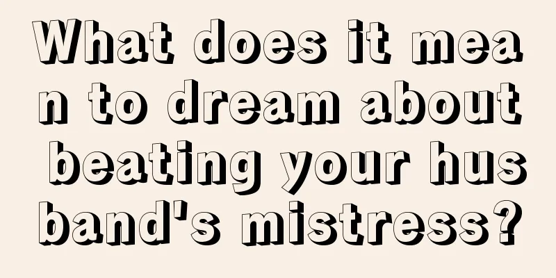 What does it mean to dream about beating your husband's mistress?