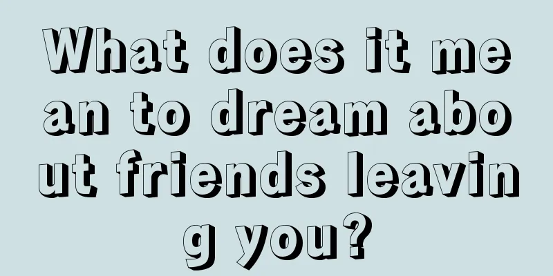 What does it mean to dream about friends leaving you?