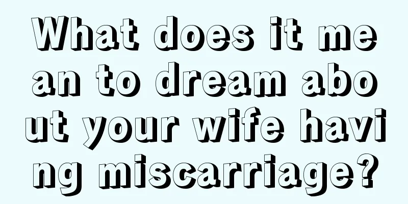 What does it mean to dream about your wife having miscarriage?