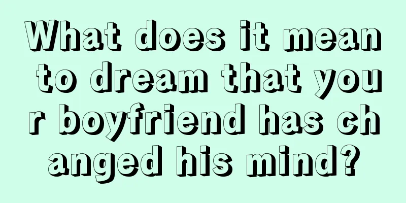 What does it mean to dream that your boyfriend has changed his mind?