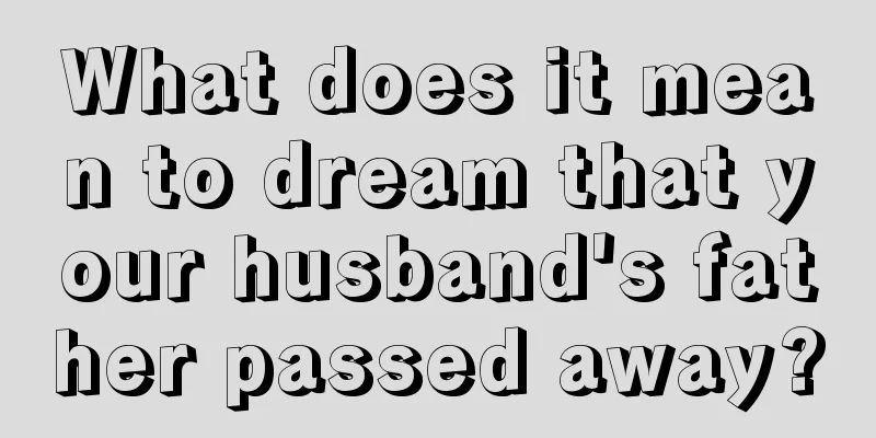 What does it mean to dream that your husband's father passed away?