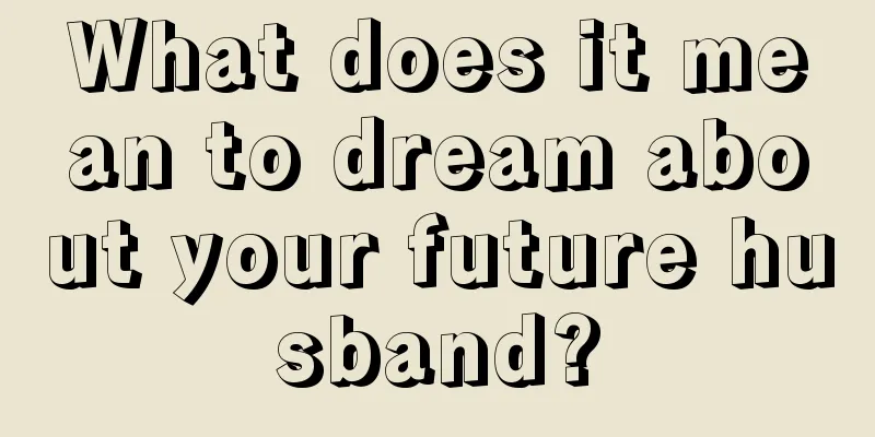 What does it mean to dream about your future husband?