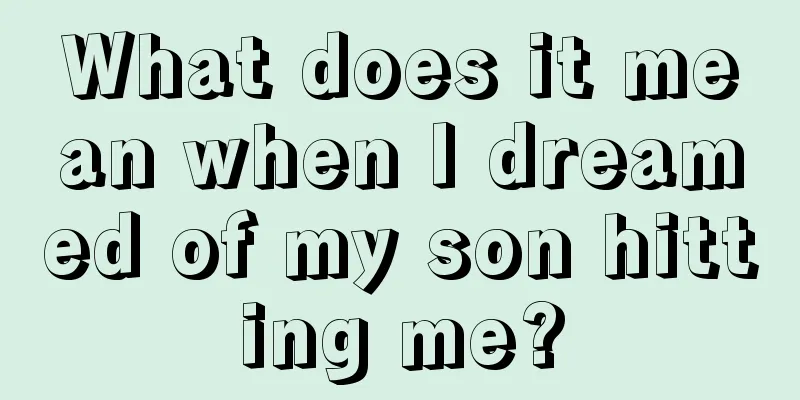 What does it mean when I dreamed of my son hitting me?