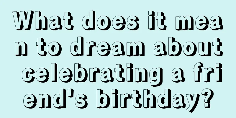 What does it mean to dream about celebrating a friend's birthday?