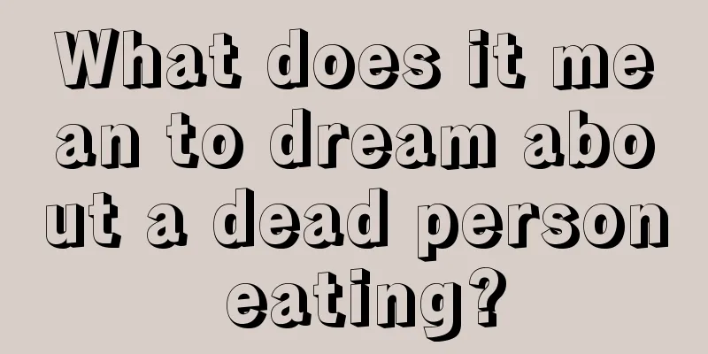 What does it mean to dream about a dead person eating?