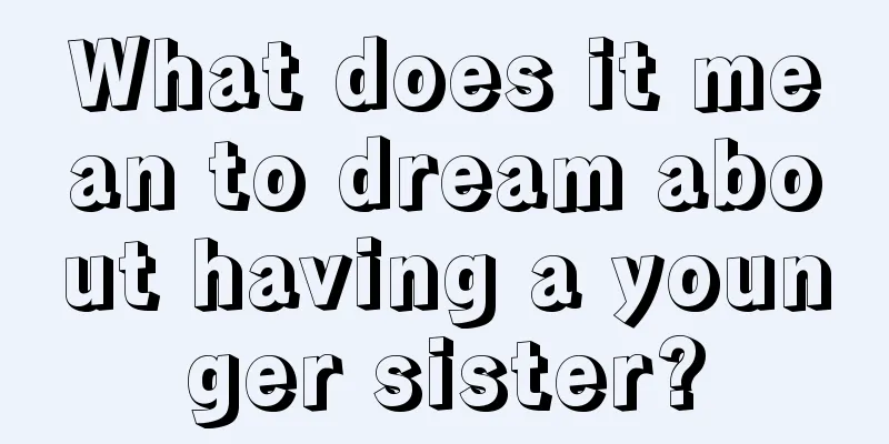 What does it mean to dream about having a younger sister?