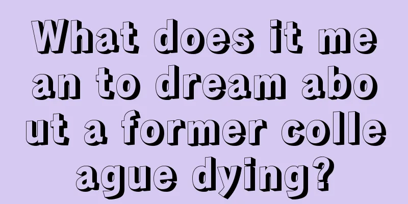 What does it mean to dream about a former colleague dying?