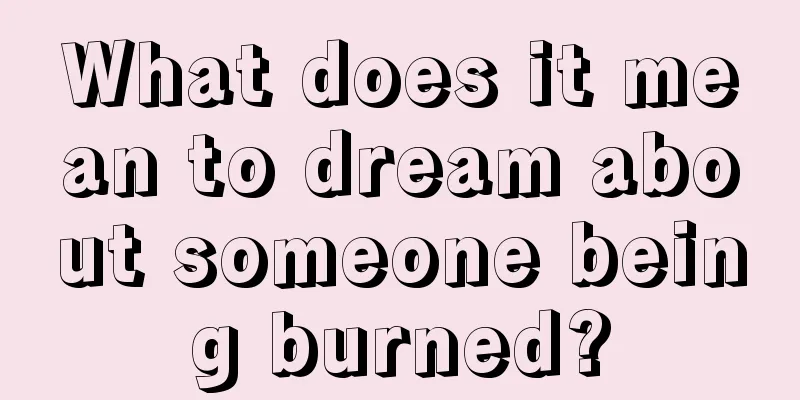 What does it mean to dream about someone being burned?