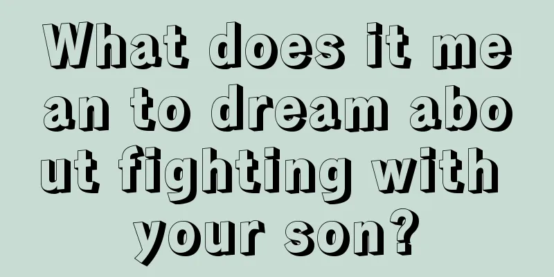 What does it mean to dream about fighting with your son?