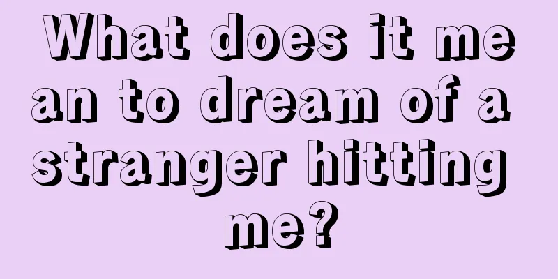 What does it mean to dream of a stranger hitting me?