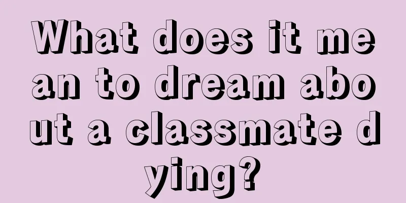 What does it mean to dream about a classmate dying?