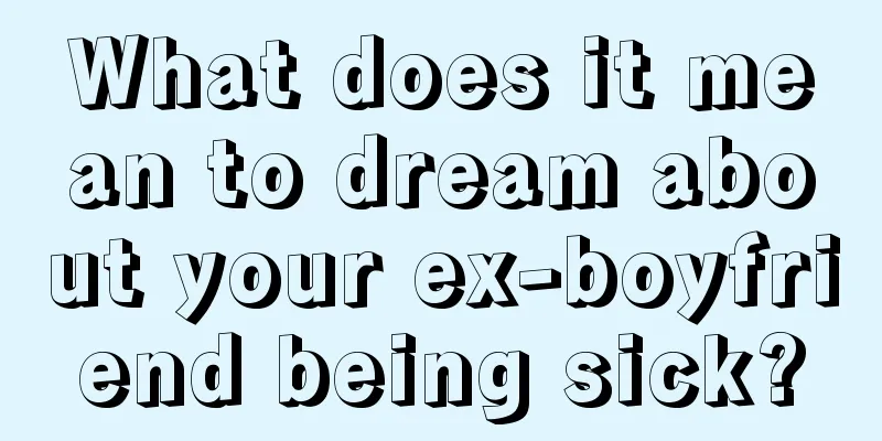 What does it mean to dream about your ex-boyfriend being sick?