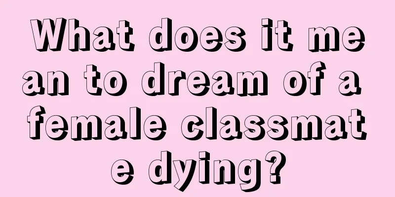 What does it mean to dream of a female classmate dying?