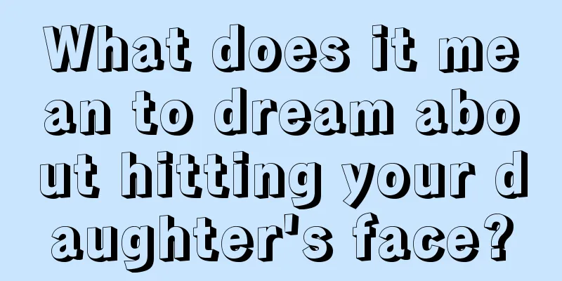 What does it mean to dream about hitting your daughter's face?