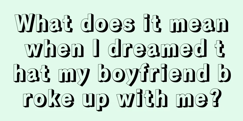 What does it mean when I dreamed that my boyfriend broke up with me?