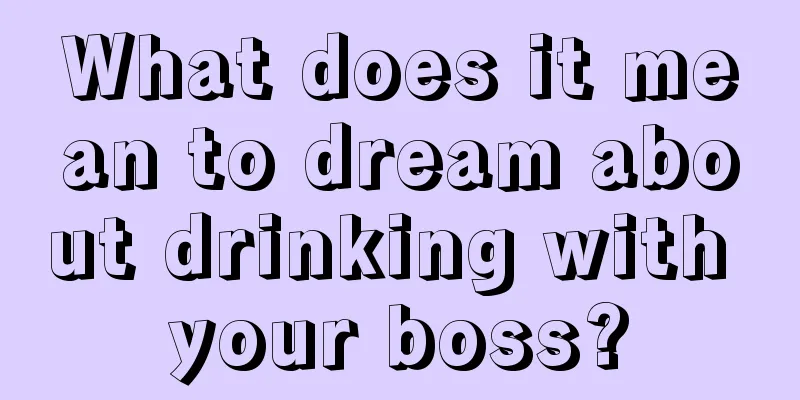 What does it mean to dream about drinking with your boss?