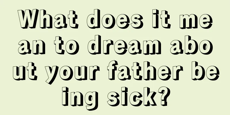 What does it mean to dream about your father being sick?