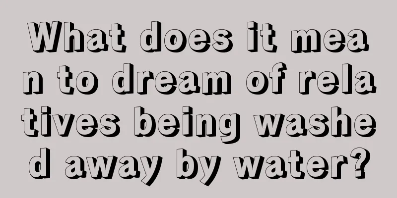 What does it mean to dream of relatives being washed away by water?