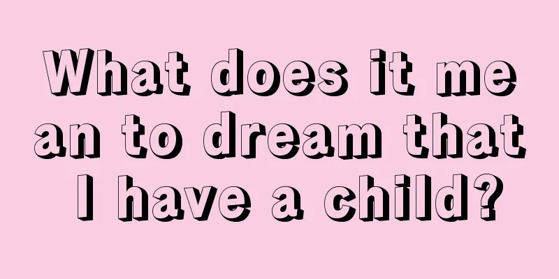 What does it mean to dream that I have a child?