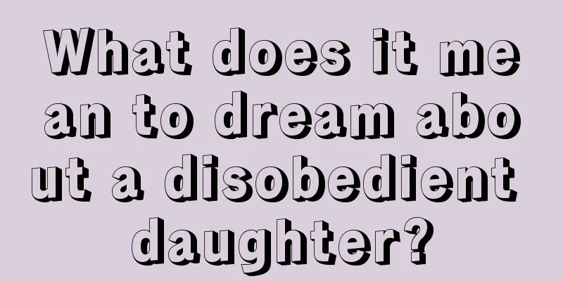 What does it mean to dream about a disobedient daughter?