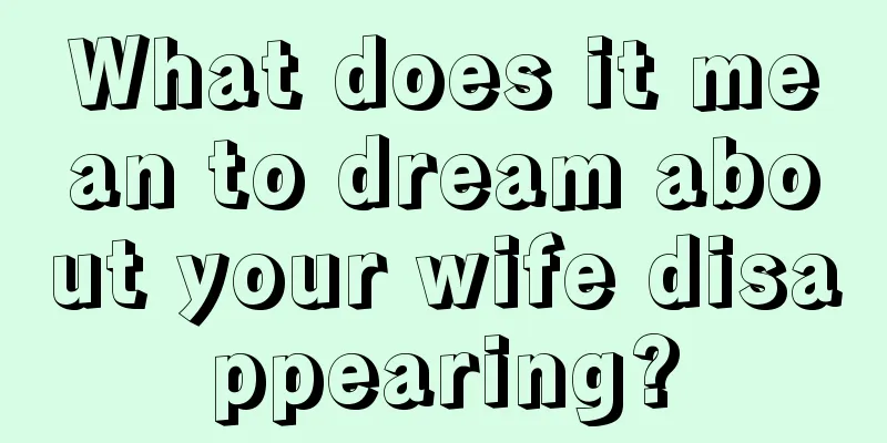 What does it mean to dream about your wife disappearing?