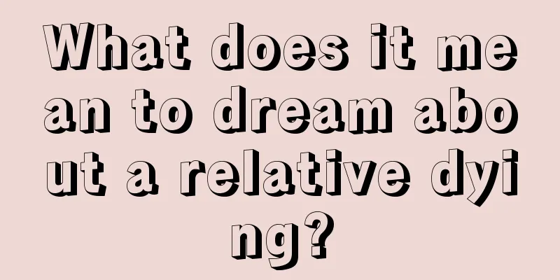 What does it mean to dream about a relative dying?