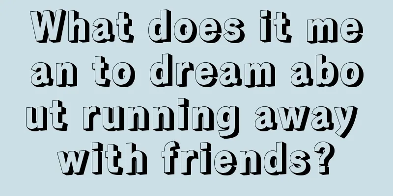 What does it mean to dream about running away with friends?