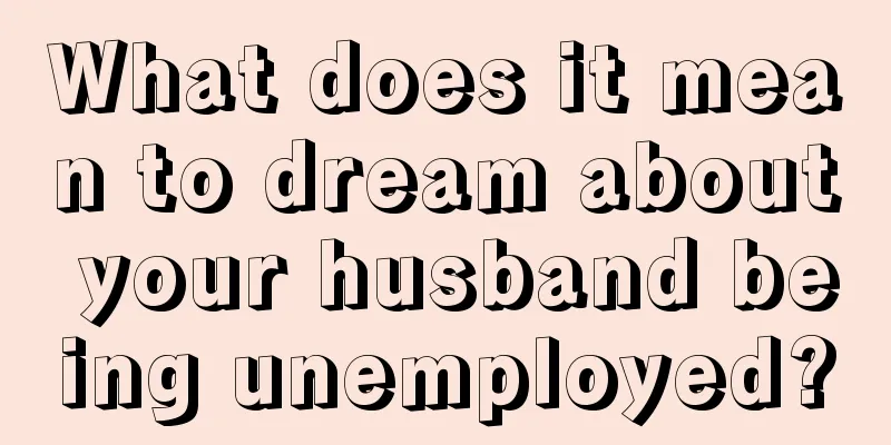 What does it mean to dream about your husband being unemployed?